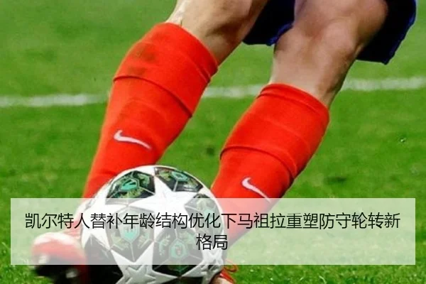 凯尔特人替补年龄结构优化下马祖拉重塑防守轮转新格局 - kaiyun